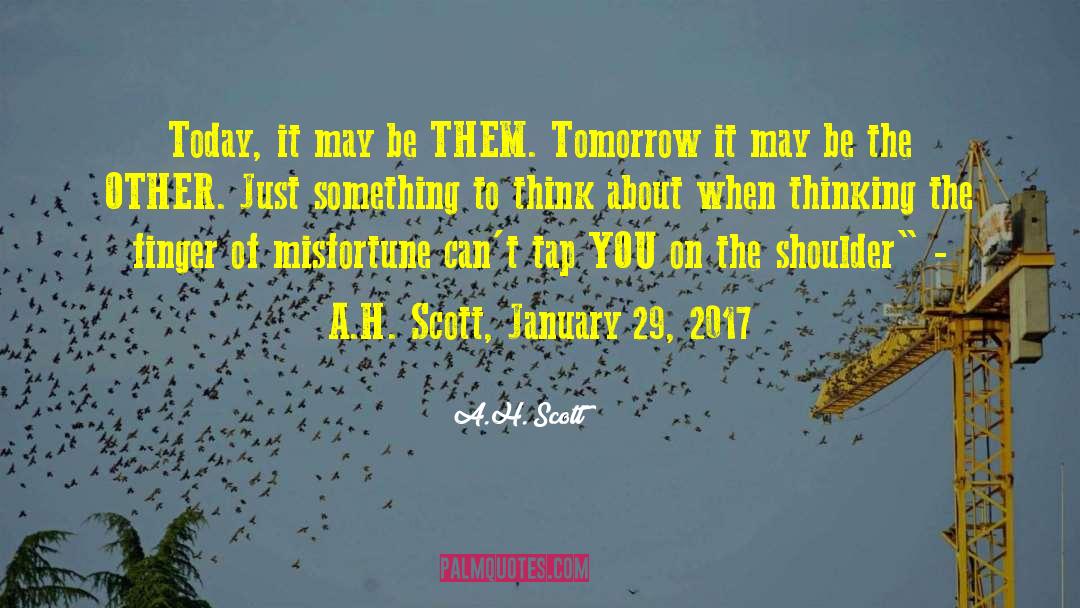 A.H. Scott Quotes: Today, it may be THEM.