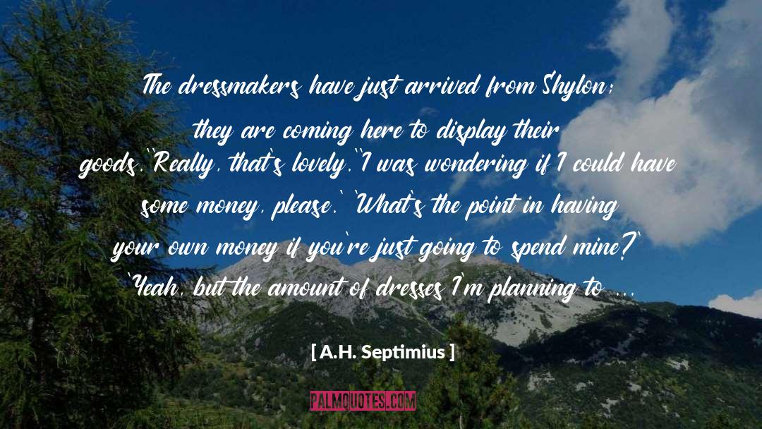 A.H. Septimius Quotes: The dressmakers have just arrived