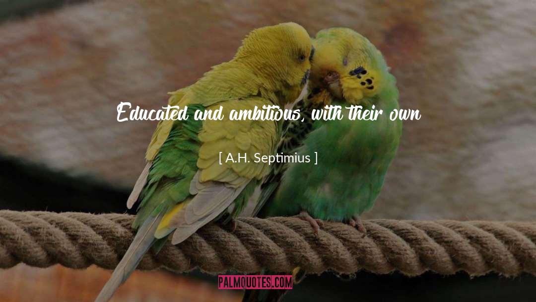 A.H. Septimius Quotes: Educated and ambitious, with their