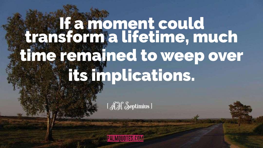 A.H. Septimius Quotes: If a moment could transform