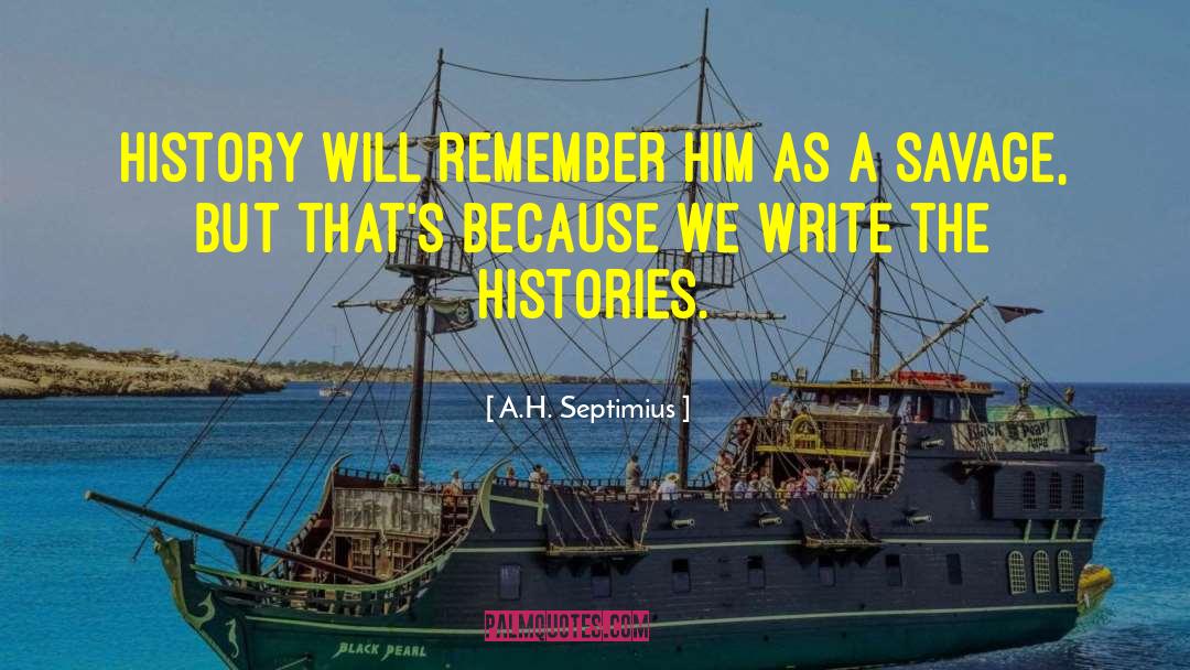 A.H. Septimius Quotes: History will remember him as