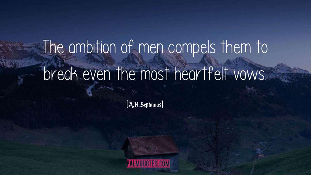 A.H. Septimius Quotes: The ambition of men compels