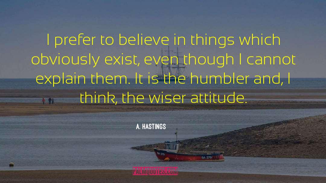 A. Hastings Quotes: I prefer to believe in