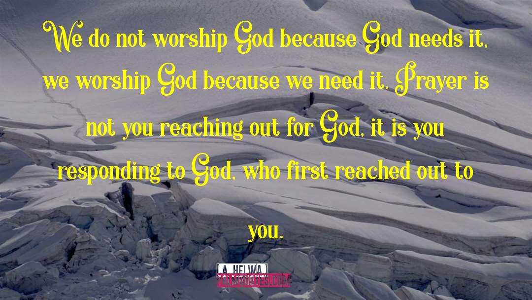 A. Helwa Quotes: We do not worship God