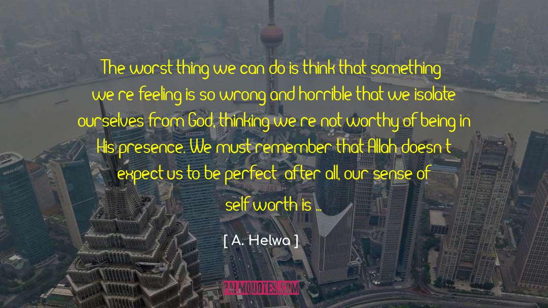 A. Helwa Quotes: The worst thing we can