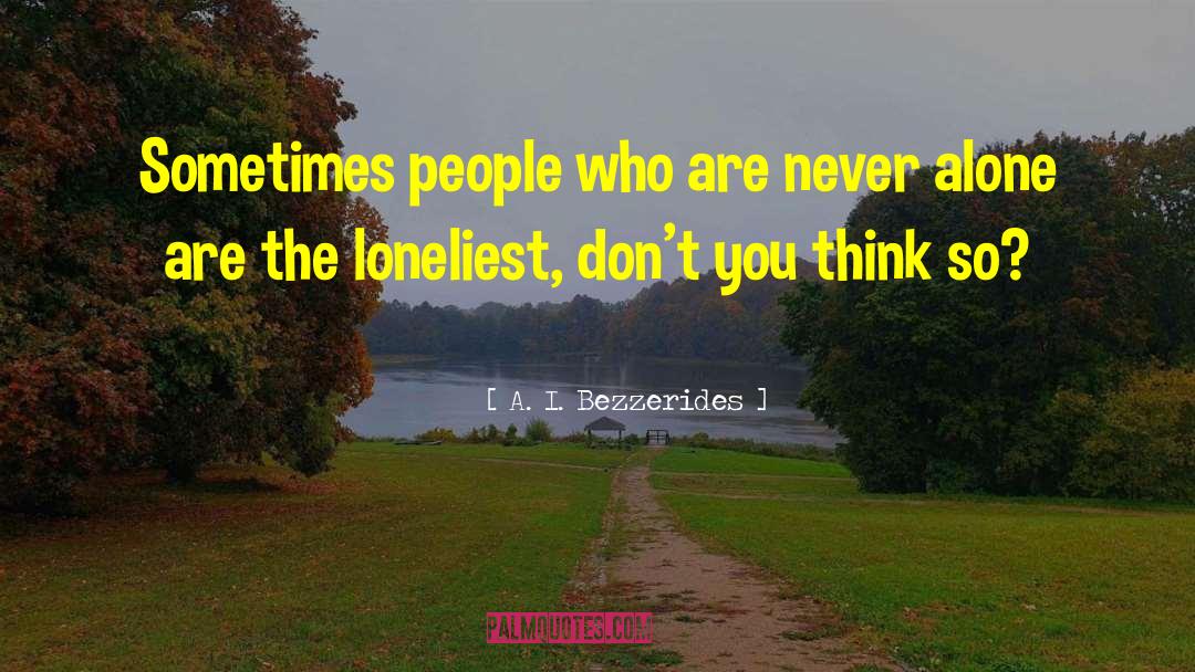 A. I. Bezzerides Quotes: Sometimes people who are never