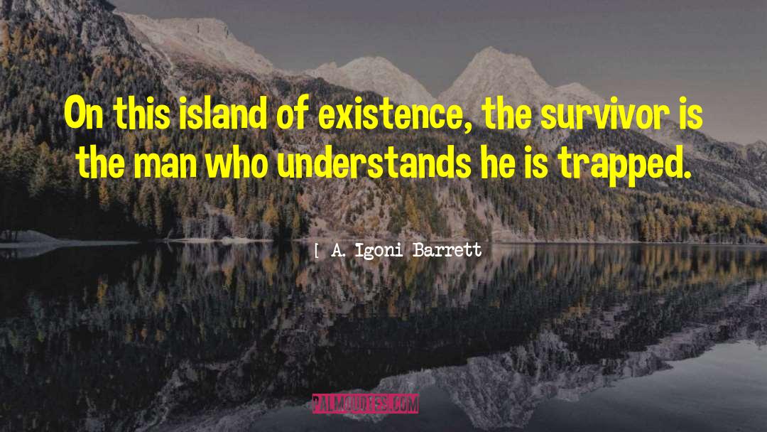 A. Igoni Barrett Quotes: On this island of existence,