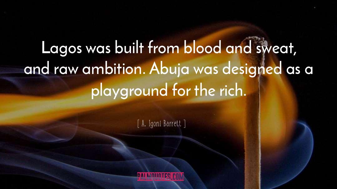 A. Igoni Barrett Quotes: Lagos was built from blood