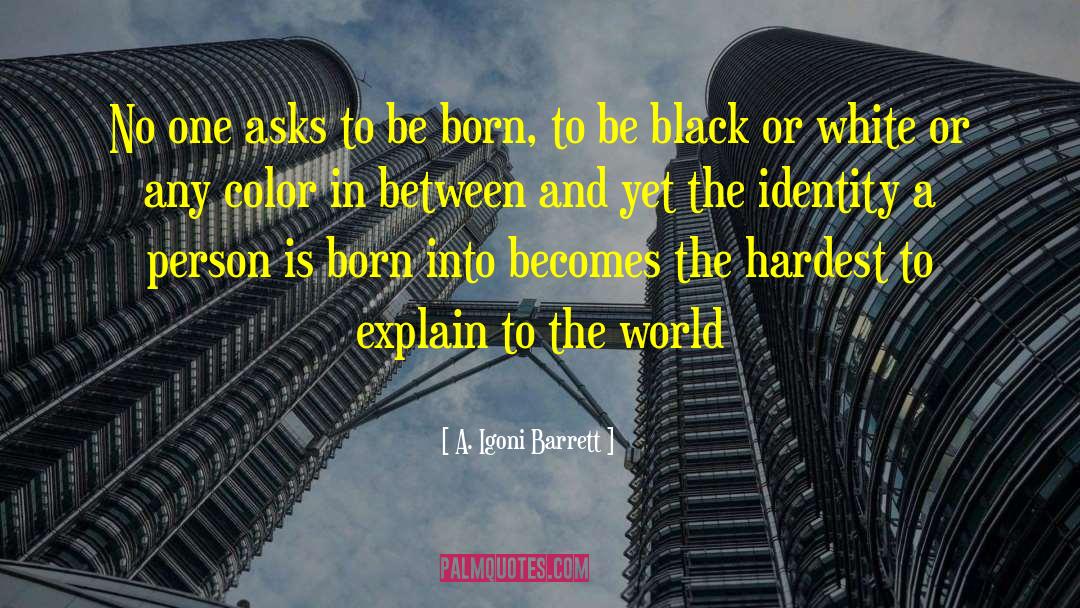 A. Igoni Barrett Quotes: No one asks to be
