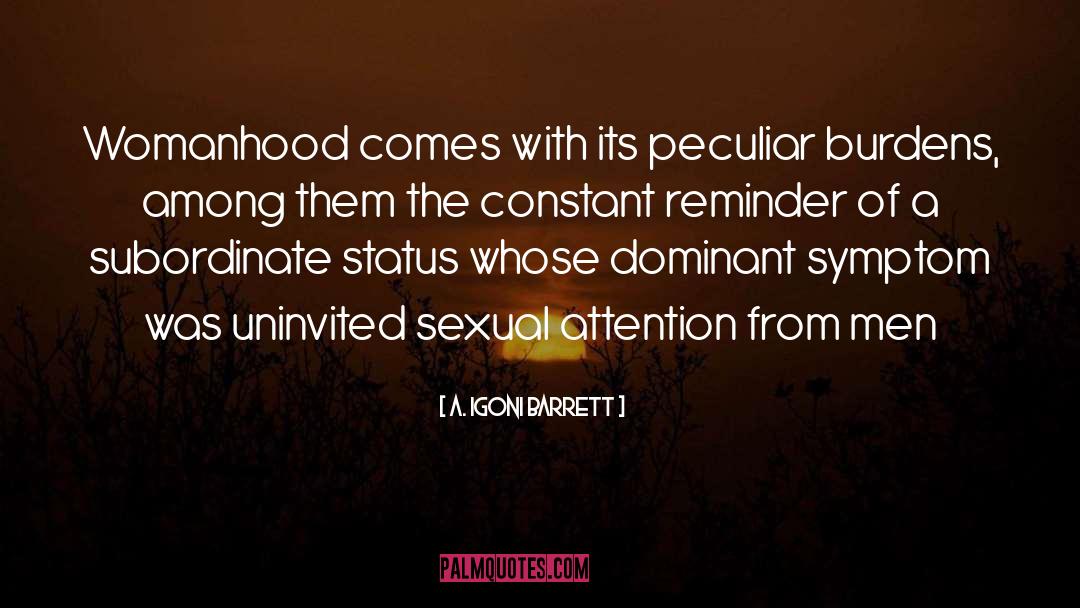 A. Igoni Barrett Quotes: Womanhood comes with its peculiar