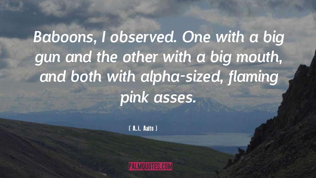 A.J. Aalto Quotes: Baboons, I observed. One with