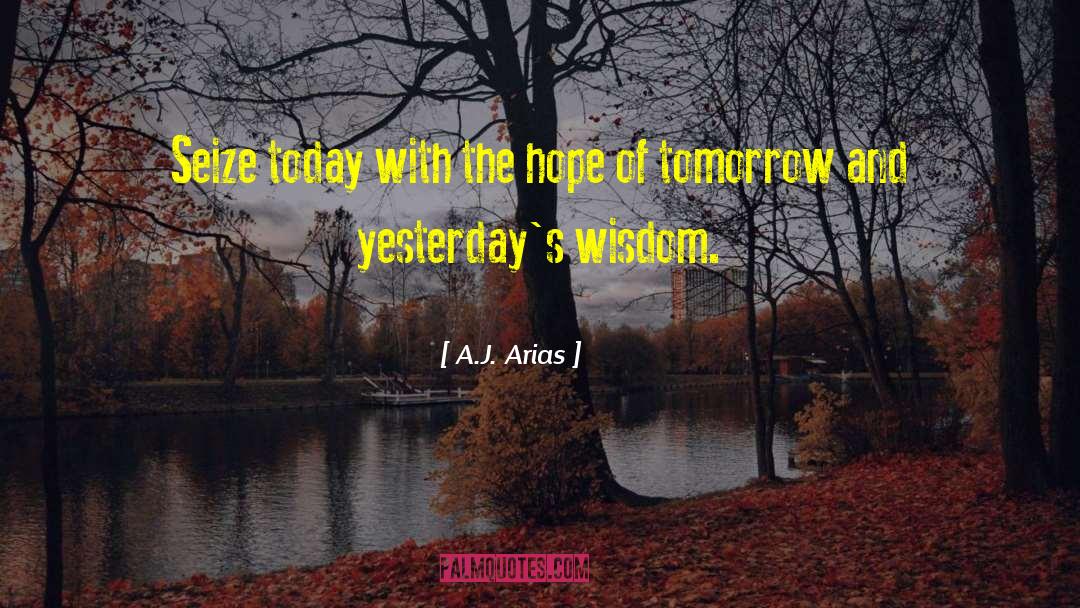 A.J. Arias Quotes: Seize today with the hope