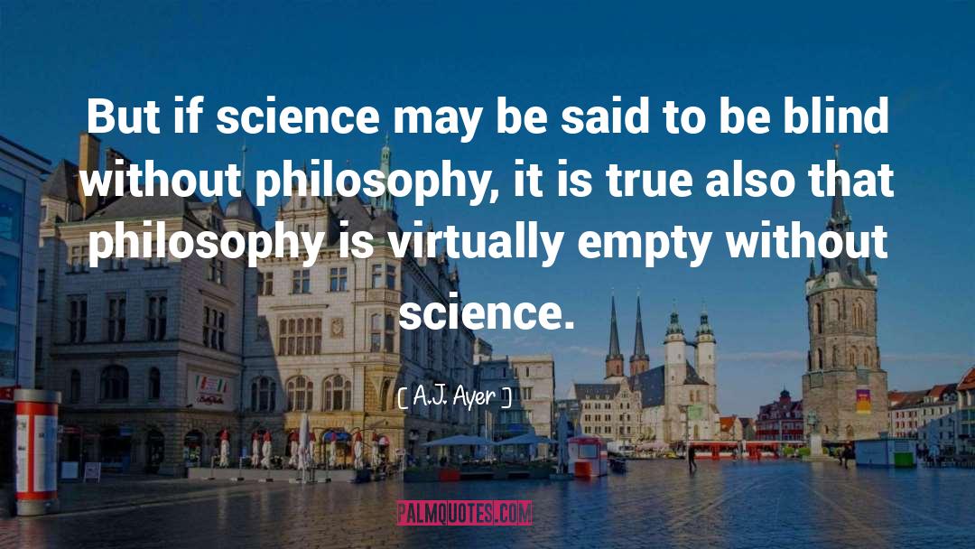 A.J. Ayer Quotes: But if science may be