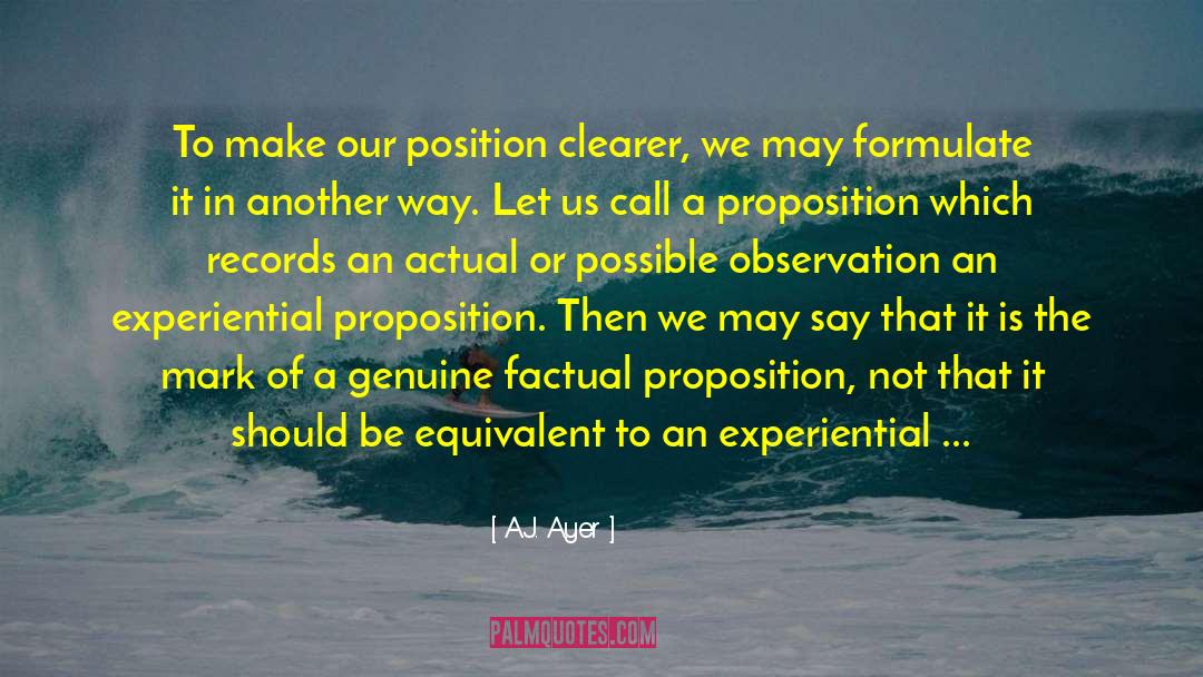 A.J. Ayer Quotes: To make our position clearer,