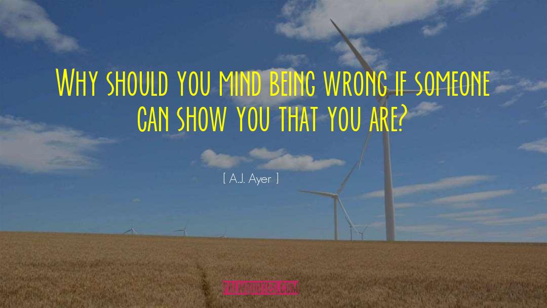 A.J. Ayer Quotes: Why should you mind being