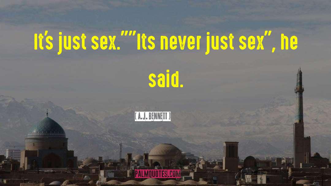 A.J. Bennett Quotes: It's just sex.