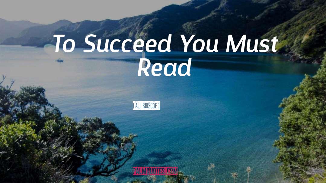 A.J. Briscoe Quotes: To Succeed You Must Read