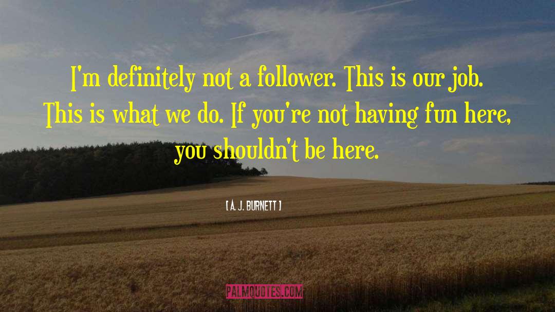 A. J. Burnett Quotes: I'm definitely not a follower.