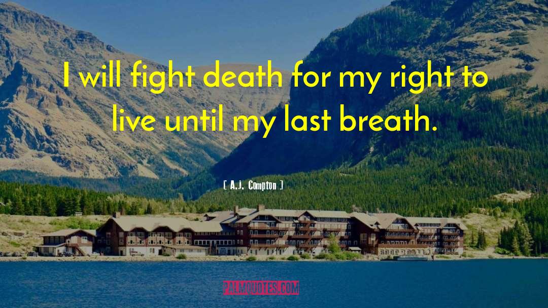 A.J. Compton Quotes: I will fight death for