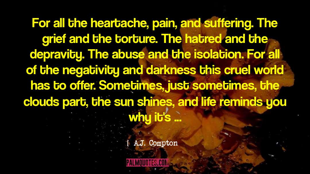 A.J. Compton Quotes: For all the heartache, pain,