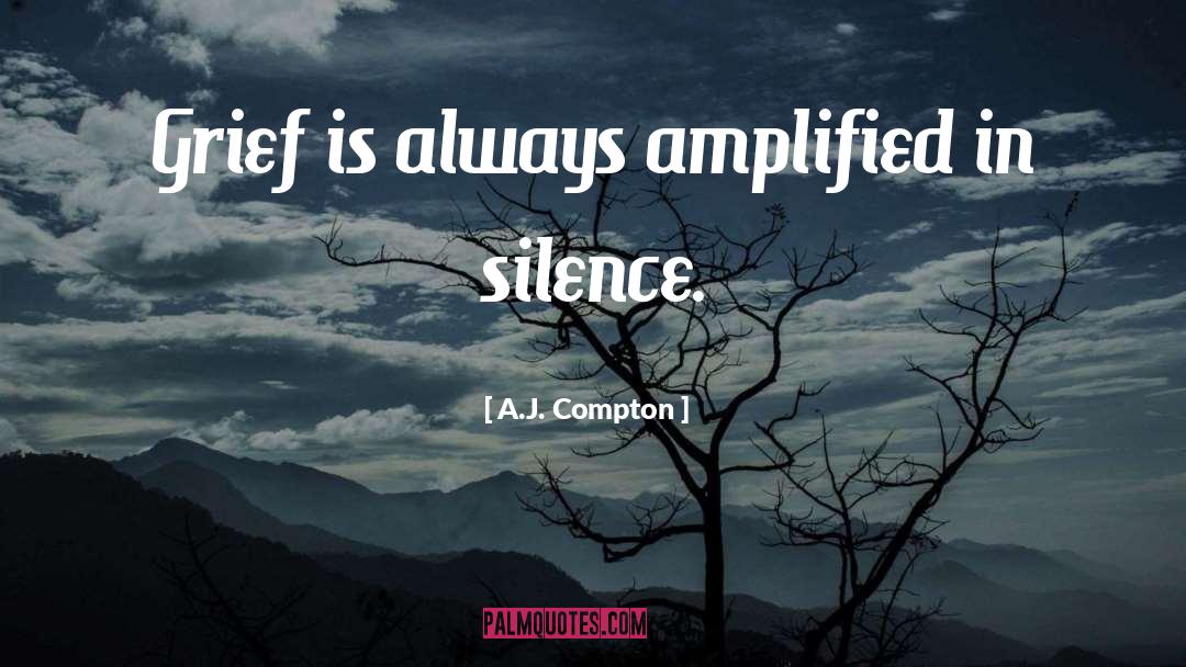 A.J. Compton Quotes: Grief is always amplified in