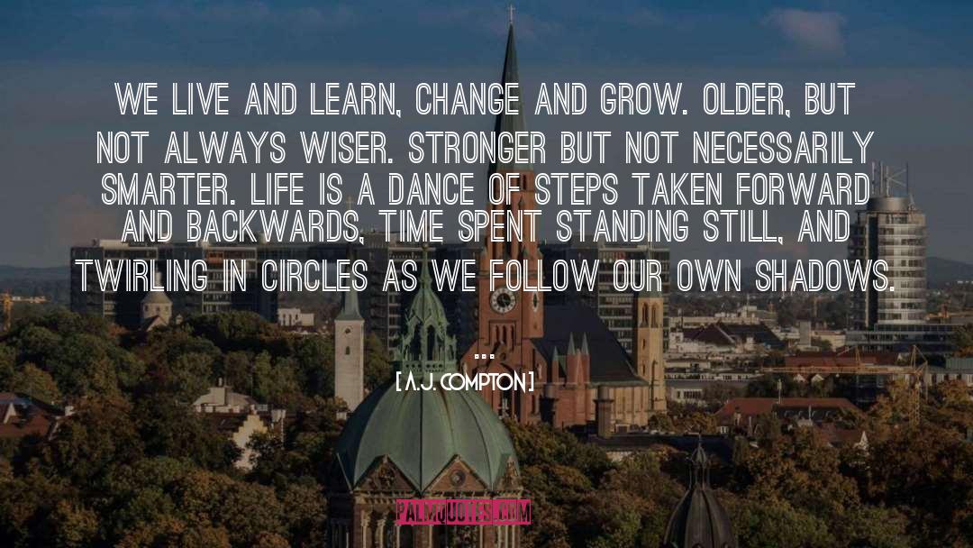 A.J. Compton Quotes: We live and learn, change