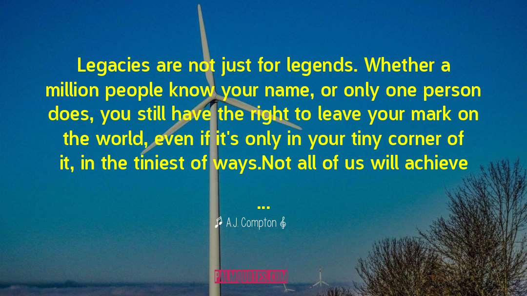 A.J. Compton Quotes: Legacies are not just for