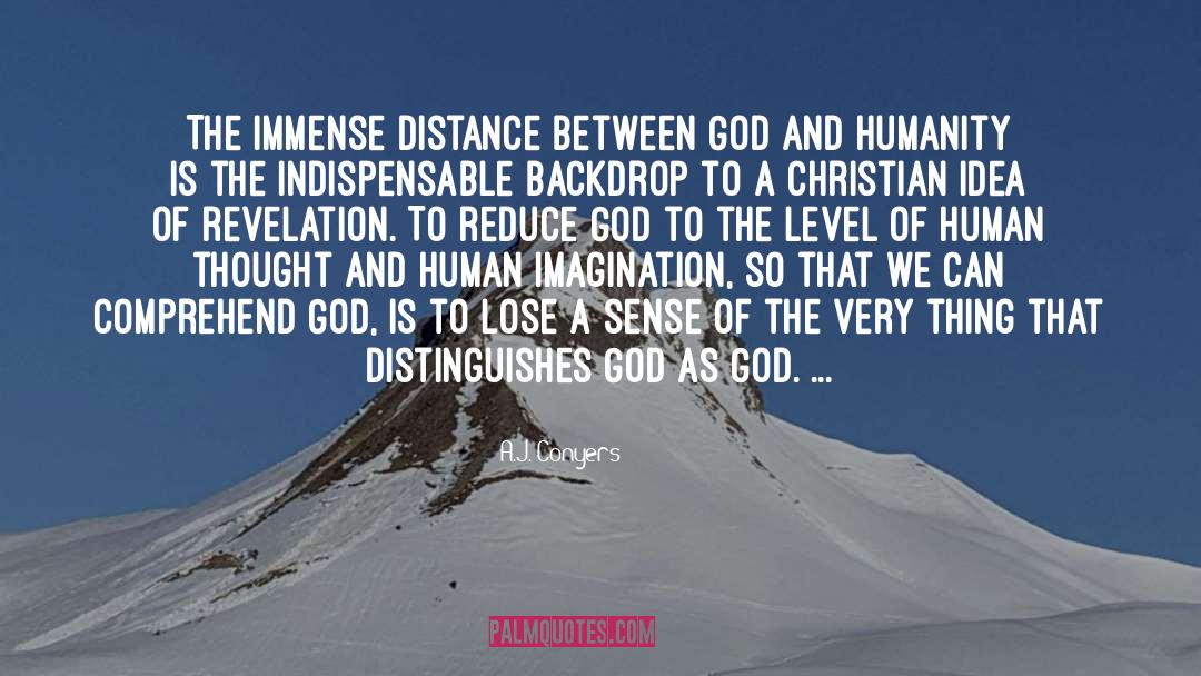 A.J. Conyers Quotes: The immense distance between God