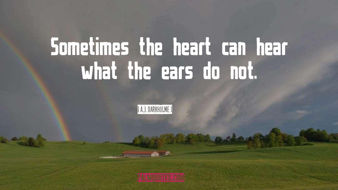 A.J. Darkholme Quotes: Sometimes the heart can hear