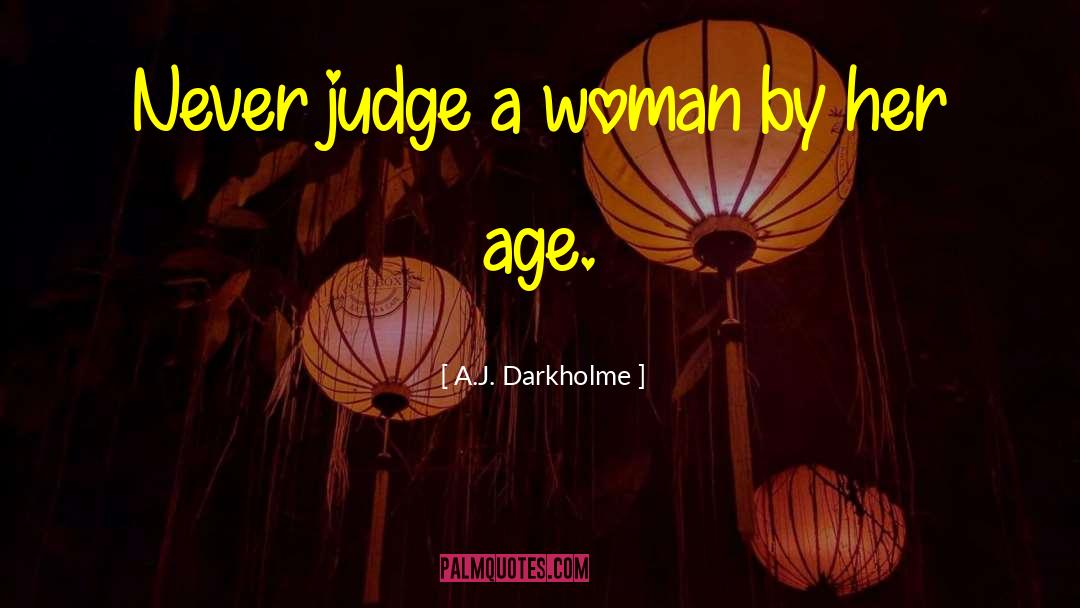 A.J. Darkholme Quotes: Never judge a woman by