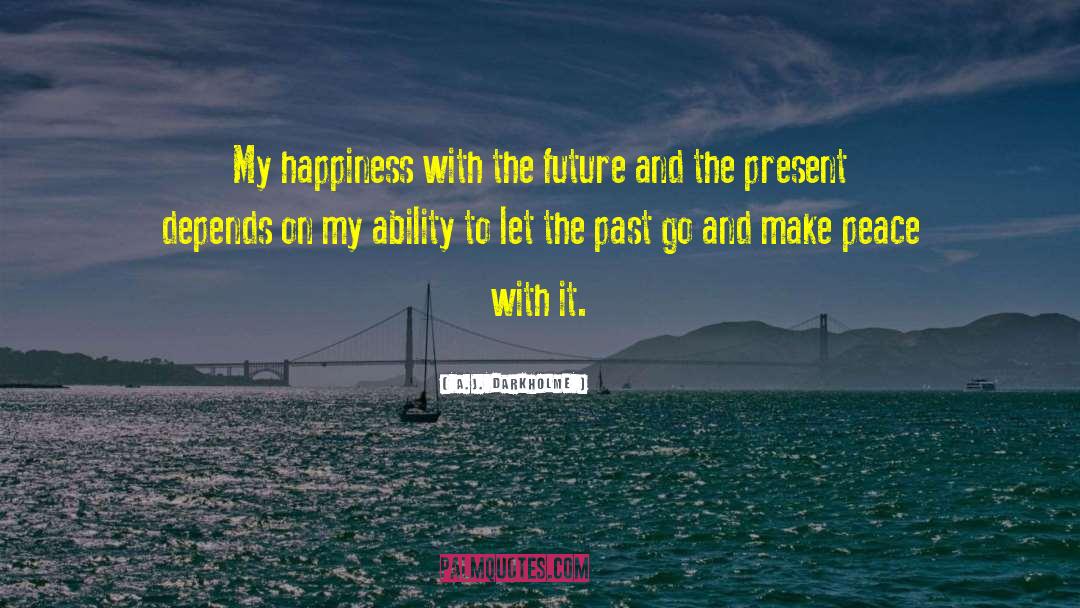 A.J. Darkholme Quotes: My happiness with the future