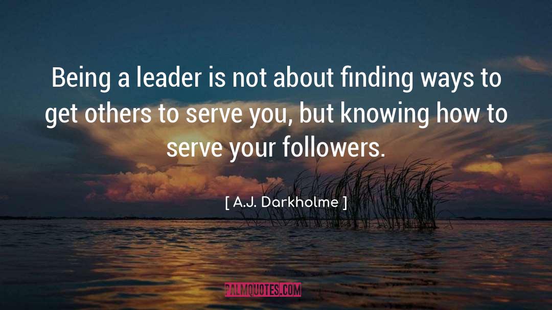 A.J. Darkholme Quotes: Being a leader is not
