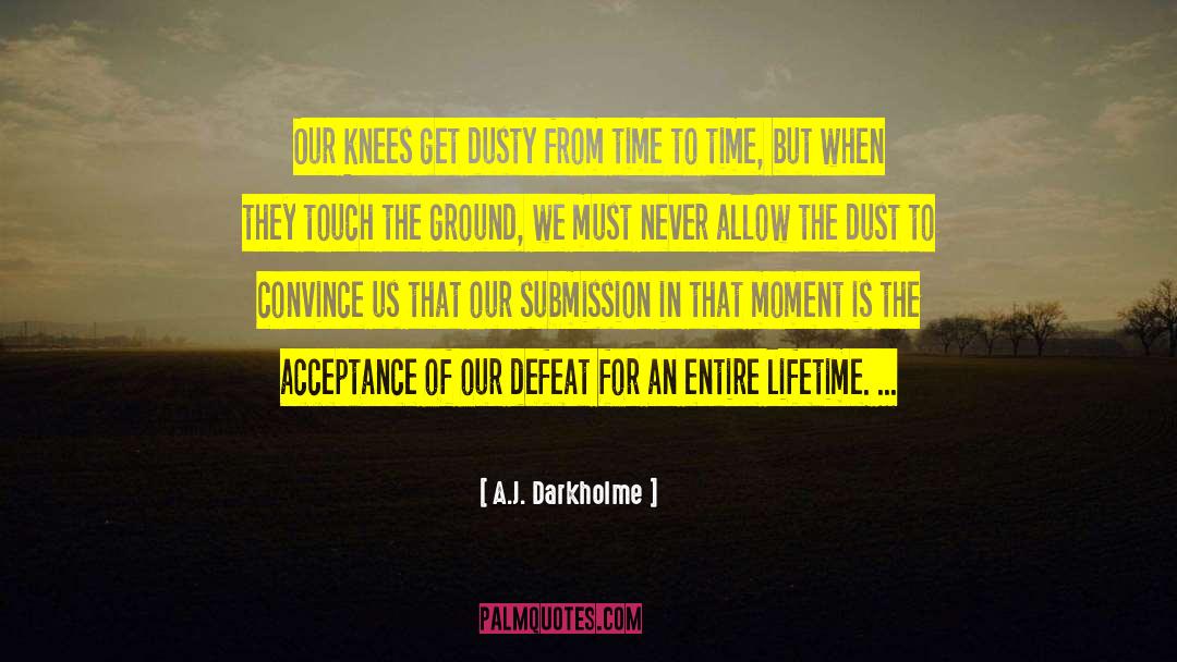 A.J. Darkholme Quotes: Our knees get dusty from