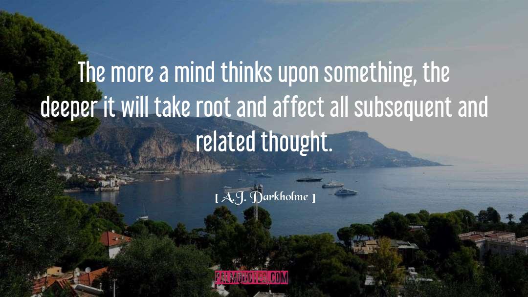 A.J. Darkholme Quotes: The more a mind thinks