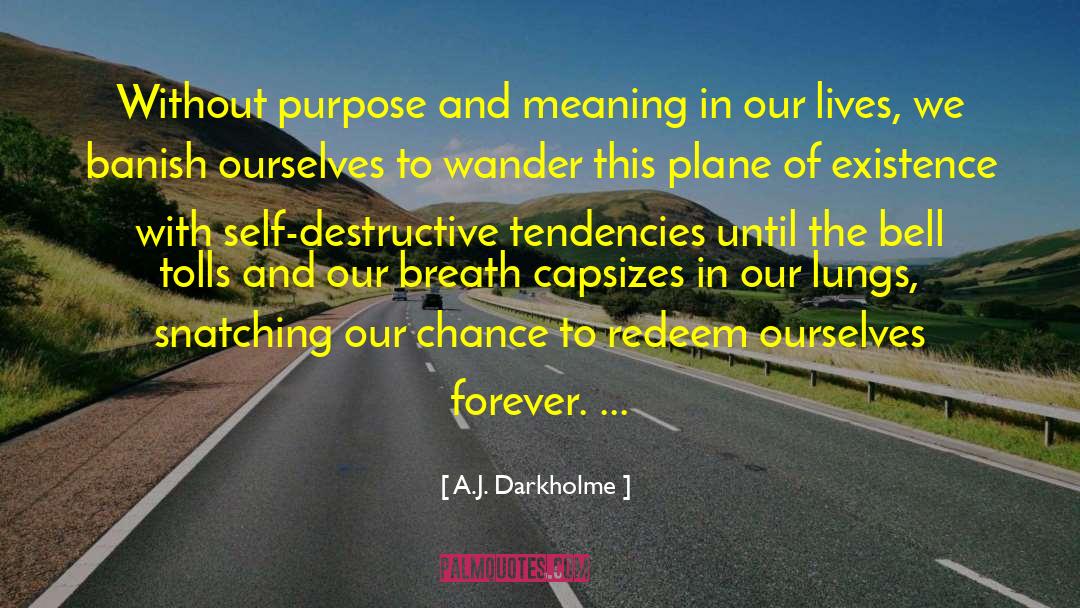 A.J. Darkholme Quotes: Without purpose and meaning in