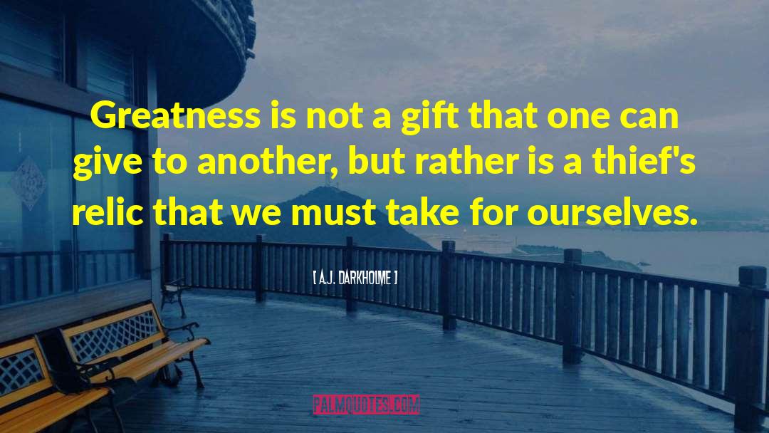 A.J. Darkholme Quotes: Greatness is not a gift