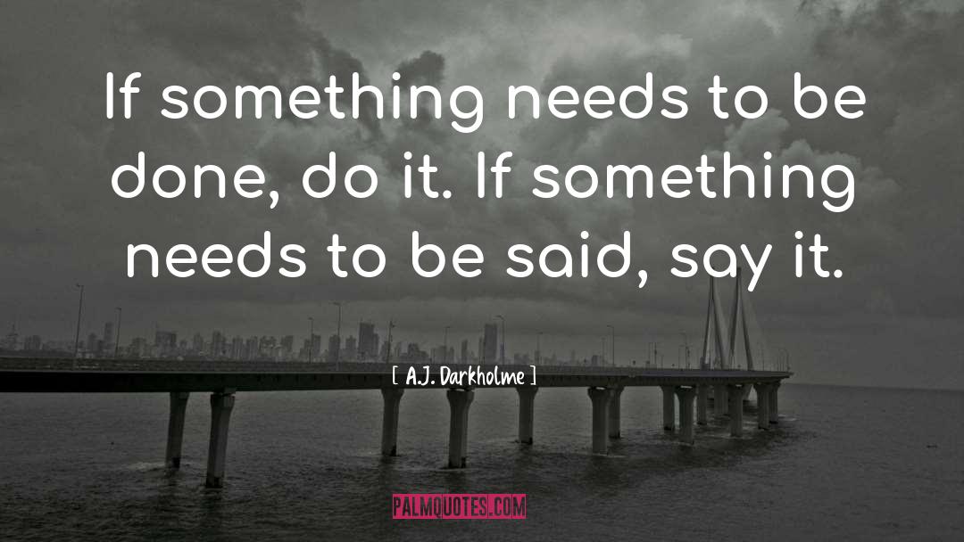 A.J. Darkholme Quotes: If something needs to be