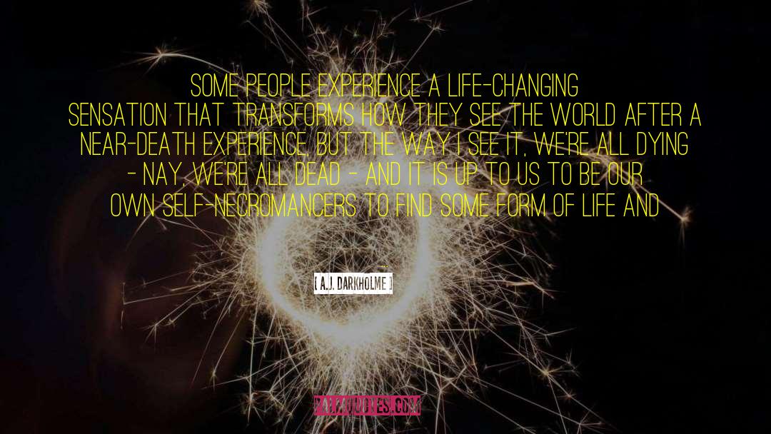 A.J. Darkholme Quotes: Some people experience a life-changing