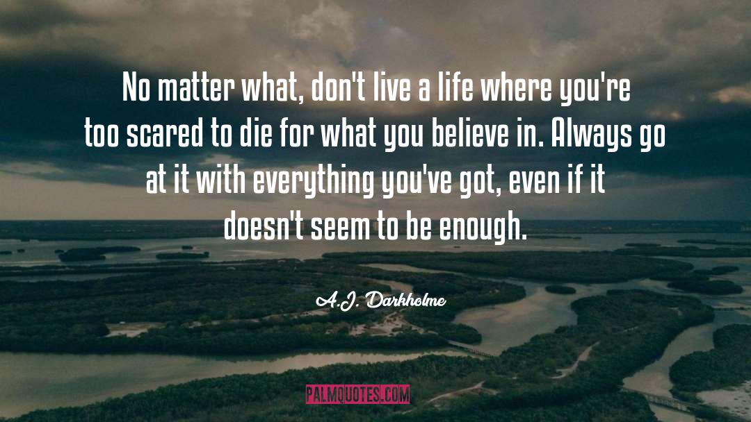 A.J. Darkholme Quotes: No matter what, don't live