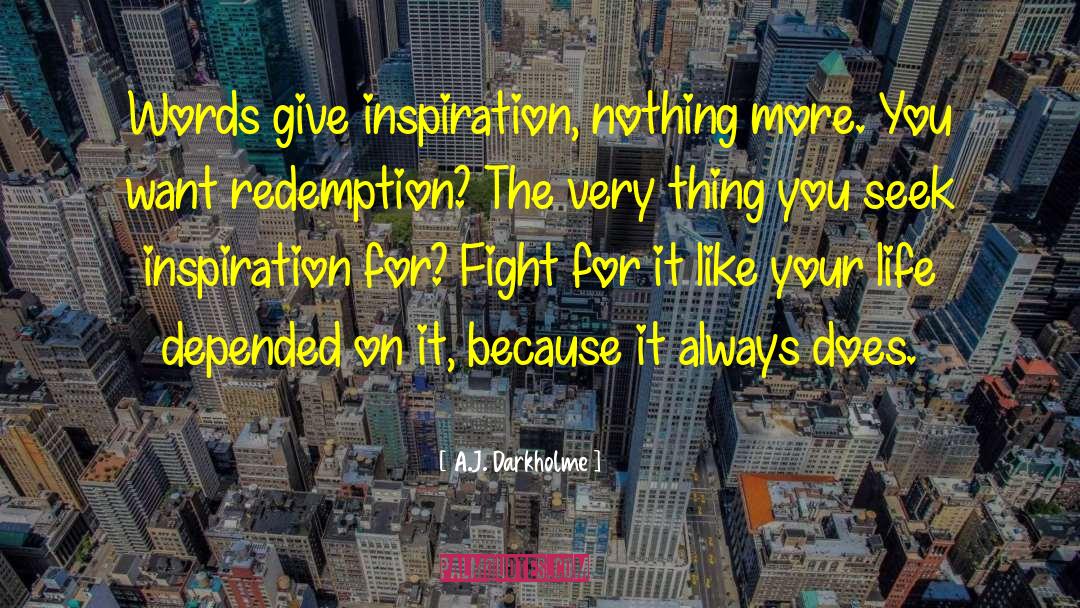 A.J. Darkholme Quotes: Words give inspiration, nothing more.