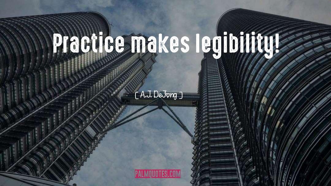 A.J. DeJong Quotes: Practice makes legibility!