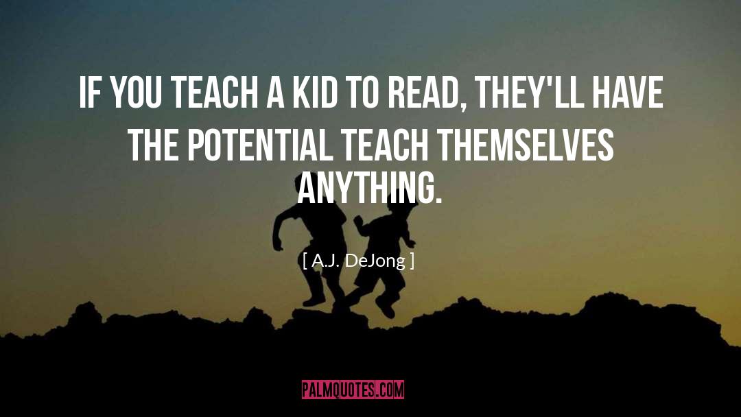 A.J. DeJong Quotes: If you teach a kid