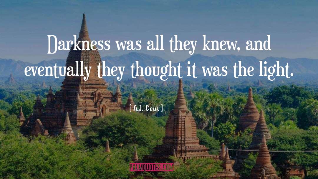 A.J. Deus Quotes: Darkness was all they knew,