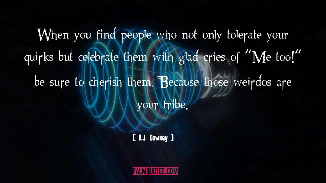 A.J. Downey Quotes: When you find people who