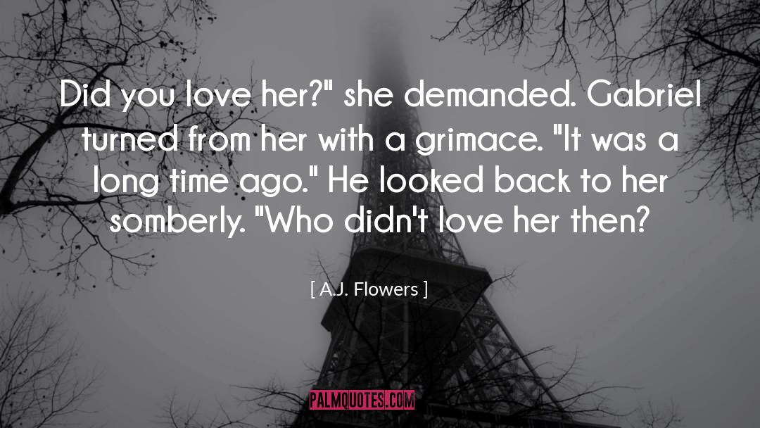 A.J. Flowers Quotes: Did you love her?
