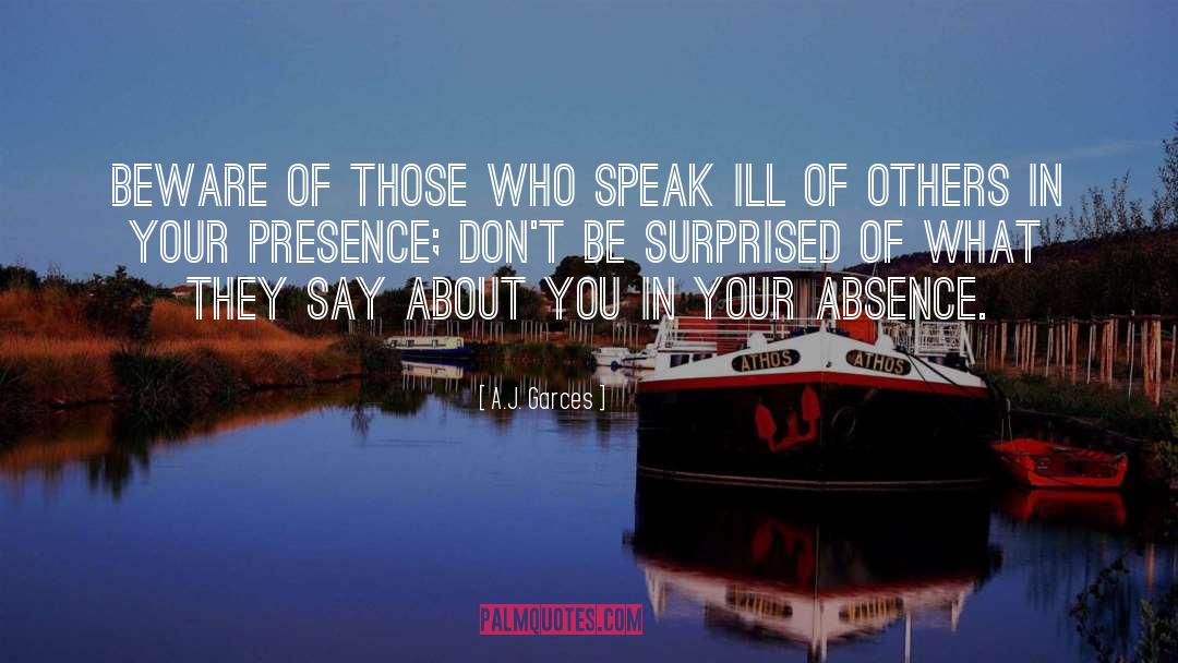 A.J. Garces Quotes: Beware of those who speak