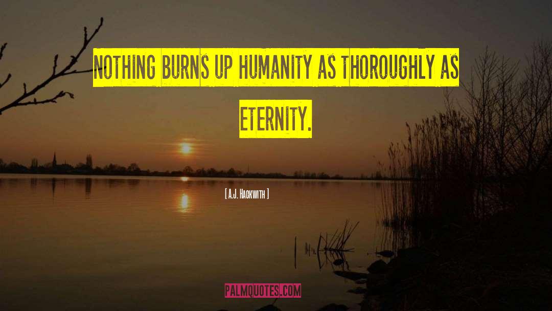 A.J. Hackwith Quotes: Nothing burns up humanity as