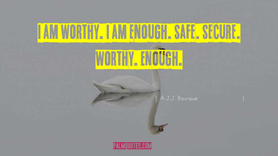 A.J.J. Bourque Quotes: I am worthy. I am