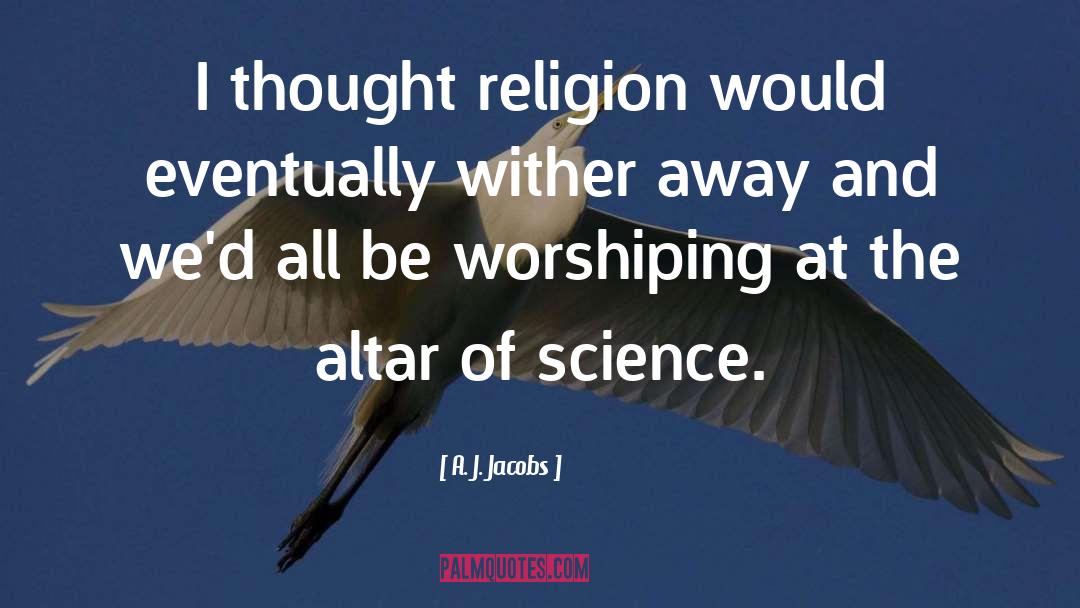 A. J. Jacobs Quotes: I thought religion would eventually