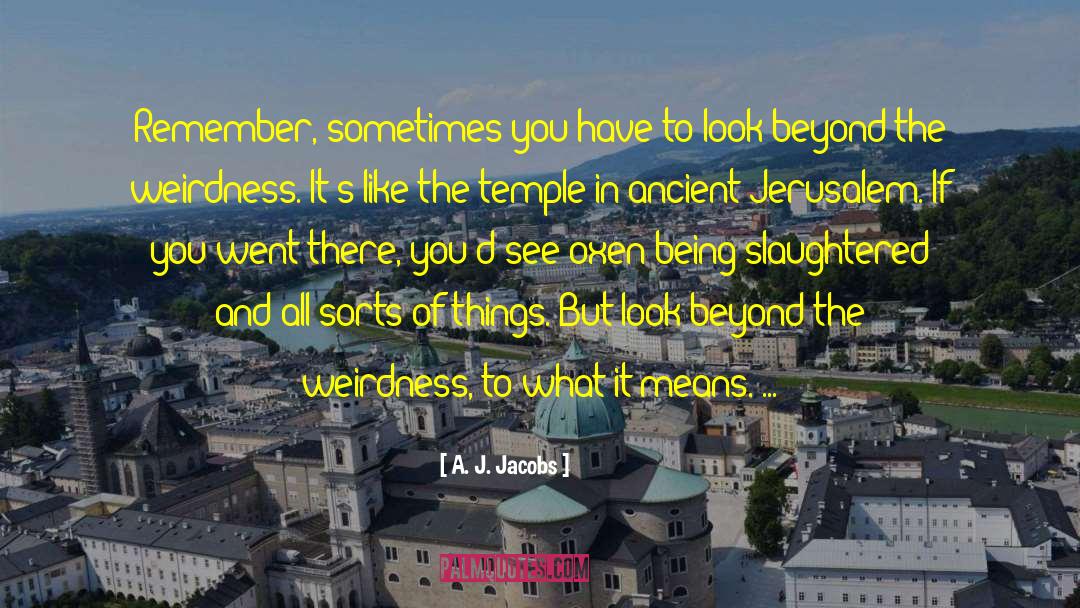 A. J. Jacobs Quotes: Remember, sometimes you have to